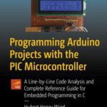 خرید و دانلود نسخه کامل کتاب Programming Arduino Projects with the PIC Microcontroller: A Line-By Line Code Analysis and Complete Reference Guide for Embedded Programming in C
