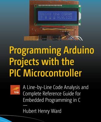 خرید و دانلود نسخه کامل کتاب Programming Arduino Projects with the PIC Microcontroller: A Line-By Line Code Analysis and Complete Reference Guide for Embedded Programming in C