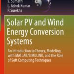 خرید و دانلود نسخه کامل کتاب Solar PV and Wind Energy Conversion Systems: An Introduction to Theory, Modeling with MATLAB/SIMULINK, and the Role of Soft Computing Techniques