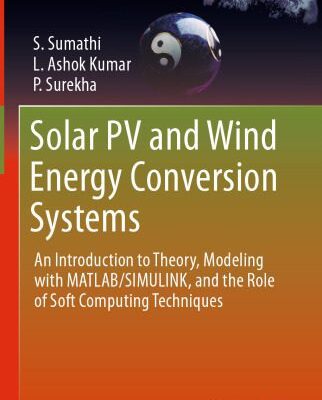 خرید و دانلود نسخه کامل کتاب Solar PV and Wind Energy Conversion Systems: An Introduction to Theory, Modeling with MATLAB/SIMULINK, and the Role of Soft Computing Techniques