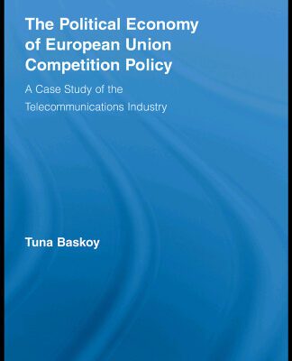 خرید و دانلود نسخه کامل کتاب The Political Economy of European Union Competition Policy: A Case Study of the Telecommunications Industry