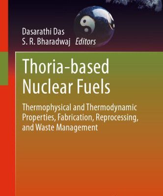 خرید و دانلود نسخه کامل کتاب Thoria-based Nuclear Fuels: Thermophysical and Thermodynamic Properties, Fabrication, Reprocessing, and Waste Management