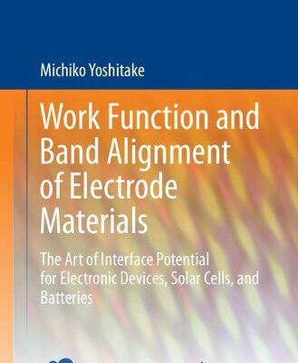 خرید و دانلود نسخه کامل کتاب Work Function and Band Alignment of Electrode Materials: The Art of Interface Potential for Electronic Devices, Solar Cells, and Batteries