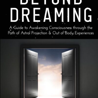 خرید و دانلود نسخه کامل کتاب Beyond Dreaming - An In-Depth Guide on How to Astral Project & Have Out of Body Experiences: How The Awakening of Consciousness Is Synonymous with Lucid Dreaming & Astral Projection PDF