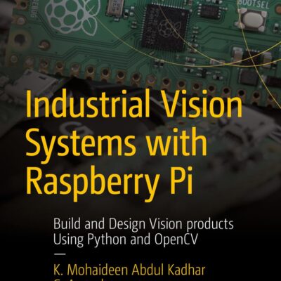 خرید و دانلود نسخه کامل کتاب Industrial Vision Systems with Raspberry Pi: Build and Design Vision products Using Python and OpenCV (Maker Innovations Series) First Edition
