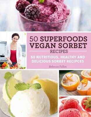 خرید و دانلود نسخه کامل کتاب 50 Superfoods Vegan Sorbet Recipes – 50 Nutritious, Healthy and Delicious Sorbet Recipes