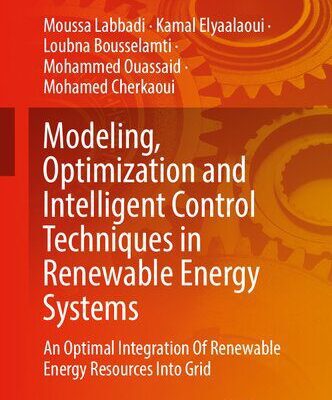 خرید و دانلود نسخه کامل کتاب Modeling, Optimization and Intelligent Control Techniques in Renewable Energy Systems: An Optimal Integration Of Renewable Energy Resources Into Grid