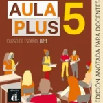خرید و دانلود نسخه کامل کتاب Aula Plus 5 - B2.1 Libro del profesor کتاب معلم به همراه تست و تمرین