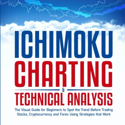 دانلود کتاب Ichimoku Charting & Technical Analysis: The Visual Guide for Beginners to Spot the Trend Before Trading Stocks, Cryptocurrency and Forex using Strategies that Work (second edition)