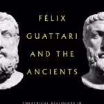 خرید و دانلود نسخه کامل کتاب Felix Guattari and the Ancients: Theatrical Dialogues in Early Philosophy