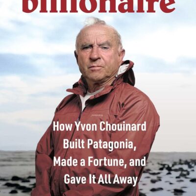 خرید و دانلود نسخه کامل کتاب Dirtbag Billionaire: How Yvon Chouinard Built Patagonia, Made a Fortune, and Gave It All Away by David Gelles