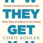 خرید و دانلود نسخه کامل کتاب How They Get You: Sneaky Everyday Economics and Smart Ways to Hold on to Your Money by Chris Kohler