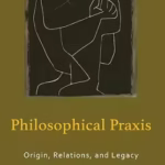 خرید و دانلود نسخه کامل کتاب Philosophical Praxis: Origin, Relations, and Legacy