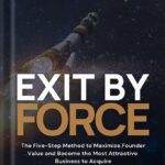 خرید و دانلود نسخه کامل کتاب Exit By FORCE: The Five-Step Method to Maximize Founder Value and Become the Most Attractive Business to Acquire by Anand Narayan PDF