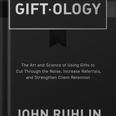 خرید و دانلود نسخه کامل کتاب Giftology: The Art and Science of Using Gifts to Cut Through the Noise, Increase Referrals, and Strengthen Client Retention by John Ruhlin PDF