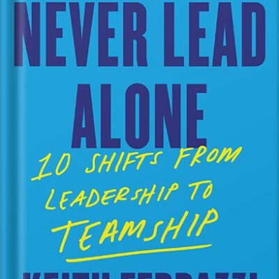 خرید و دانلود نسخه کامل کتاب Never Lead Alone: 10 Shifts from Leadership to Teamship by Keith Ferrazzi PDF