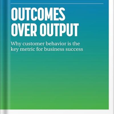 خرید و دانلود نسخه کامل کتاب Outcomes Over Output: Why customer behavior is the key metric for business success by Josh Seiden PDF