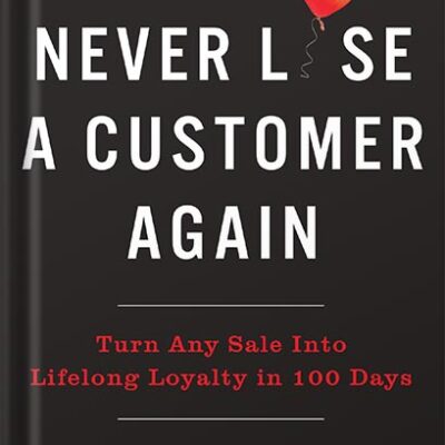 خرید و دانلود نسخه کامل کتاب Never Lose a Customer Again: Turn Any Sale into Lifelong Loyalty in 100 Days by Joey Coleman PDF