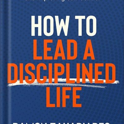خرید و دانلود نسخه کامل کتاب How to Lead a Disciplined Life: A Stress-Free Guide to Developing Self-Discipline, Increasing Willpower, and Improving Self-Control by Damon Zahariades PDF