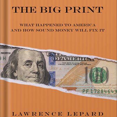 خرید و دانلود نسخه کامل کتاب The Big Print: What Happened To America And How Sound Money Will Fix It by Lawrence Lepard PDF