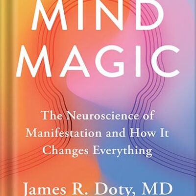 خرید و دانلود نسخه کامل کتاب Mind Magic: The Neuroscience of Manifestation and How It Changes Everything by James R. Doty PDF
