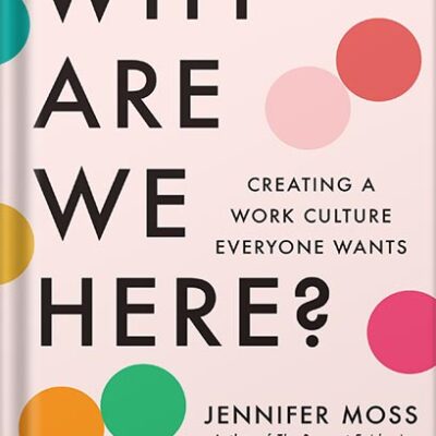 خرید و دانلود نسخه کامل کتاب Why Are We Here?: Creating a Work Culture Everyone Wants by Jennifer Moss PDF