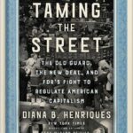 خرید و دانلود نسخه کامل کتاب Taming the Street: The Old Guard, the New Deal, and FDR’s Fight to Regulate American Capitalism by Diana B. Henriques PDF