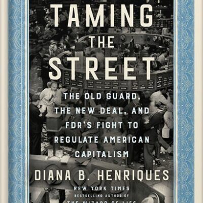 خرید و دانلود نسخه کامل کتاب Taming the Street: The Old Guard, the New Deal, and FDR’s Fight to Regulate American Capitalism by Diana B. Henriques PDF