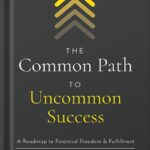 خرید و دانلود نسخه کامل کتاب The Common Path to Uncommon Success: A Roadmap to Financial Freedom and Fulfillment by John Lee Dumas PDF