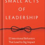 خرید و دانلود نسخه کامل کتاب Small Acts of Leadership: 12 Intentional Behaviors That Lead to Big Impact 1st Edition, by G. Shawn Hunter PDF