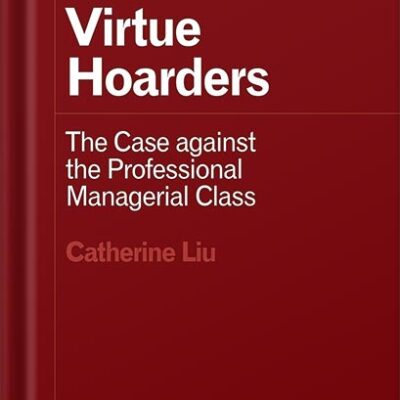 خرید و دانلود نسخه کامل کتاب Virtue Hoarders: The Case against the Professional Managerial Class (Forerunners: Ideas First) by Catherine Liu PDF
