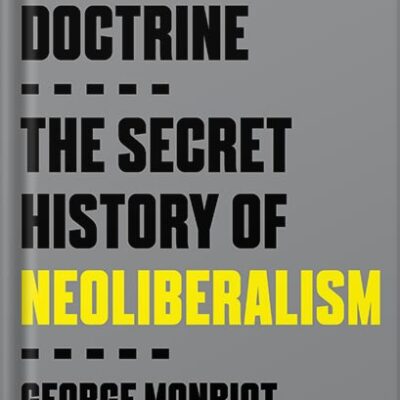خرید و دانلود نسخه کامل کتاب Invisible Doctrine: The Secret History of Neoliberalism by George Monbiot PDF