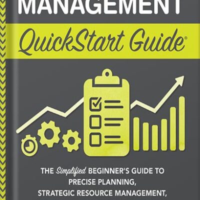 خرید و دانلود نسخه کامل کتاب Project Management QuickStart Guide: The Simplified Beginner’s Guide to Precise Planning, Strategic Resource Management, and Delivering World Class Results (Starting a Business – QuickStart Guides) by Chris Croft PDF