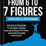 خرید و دانلود نسخه کامل کتاب From 6 To 7 Figures: The Proven Playbook To Get More Traction, Free Up 20 Hours Per Week, And Scale Past $1M In Revenue! by Austin Netzley PDF