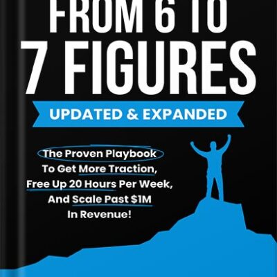خرید و دانلود نسخه کامل کتاب From 6 To 7 Figures: The Proven Playbook To Get More Traction, Free Up 20 Hours Per Week, And Scale Past $1M In Revenue! by Austin Netzley PDF