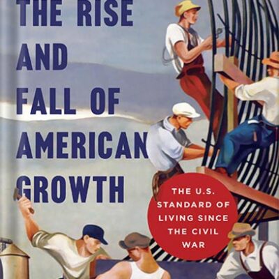 خرید و دانلود نسخه کامل کتاب The Rise and Fall of American Growth: The U.S. Standard of Living since the Civil War (The Princeton Economic History of the Western World Book 70) by Robert J. Gordon PDF