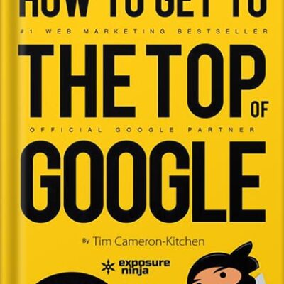 خرید و دانلود نسخه کامل کتاب How To Get To The Top of Google: The Plain English Guide to SEO (Digital Marketing by Exposure Ninja) by Tim Cameron-Kitchen PDF