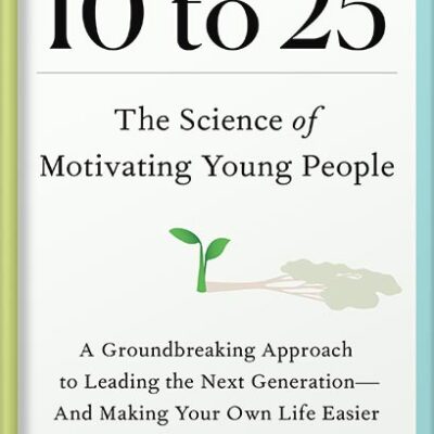 خرید و دانلود نسخه کامل کتاب 10 to 25: The Science of Motivating Young People: A Groundbreaking Approach to Leading the Next Generation—And Making Your Own Life Easier by David Yeager PDF