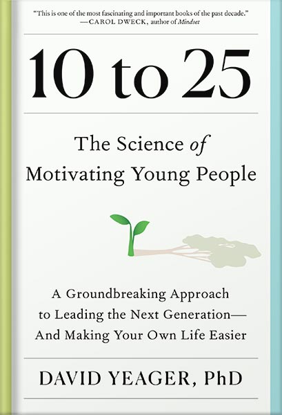 225-New-PNG-Version-45 خرید و دانلود نسخه کامل کتاب 10 to 25: The Science of Motivating Young People: A Groundbreaking Approach to Leading the Next Generation—And Making Your Own Life Easier by David Yeager PDF - تصویر 1