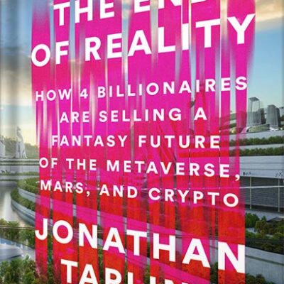 خرید و دانلود نسخه کامل کتاب The End of Reality: How Four Billionaires are Selling a Fantasy Future of the Metaverse, Mars, and Crypto by Jonathan Taplin PDF