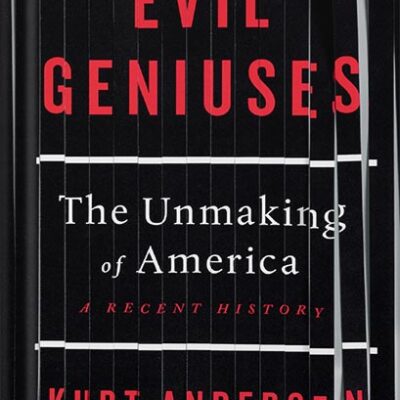 خرید و دانلود نسخه کامل کتاب Evil Geniuses: The Unmaking of America: A Recent History by Kurt Andersen PDF