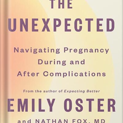 خرید و دانلود نسخه کامل کتاب The Unexpected: Navigating Pregnancy During and After Complications (The ParentData Series Book 4) by Emily Oster PDF