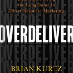 خرید و دانلود نسخه کامل کتاب Overdeliver: Build a Business for a Lifetime Playing the Long Game in Direct Response Marketing by Brian Kurtz PDF