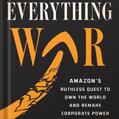 خرید و دانلود نسخه کامل کتاب The Everything War: Amazon’s Ruthless Quest to Own the World and Remake Corporate Power by Dana Mattioli PDF