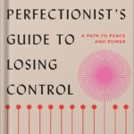 خرید و دانلود نسخه کامل کتاب The Perfectionist’s Guide to Losing Control: A Path to Peace and Power by Katherine Morgan Schafler PDF
