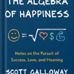 خرید و دانلود نسخه کامل کتاب The Algebra of Happiness: Notes on the Pursuit of Success, Love, and Meaning by Scott Galloway PDF