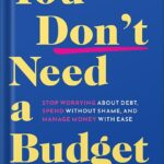 خرید و دانلود نسخه کامل کتاب You Don’t Need a Budget: Stop Worrying about Debt, Spend without Shame, and Manage Money with Ease by Dana Miranda PDF
