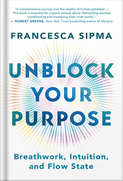 225-New-PNG-Version خرید و دانلود نسخه کامل کتاب Unblock Your Purpose: Breathwork, Intuition, and Flow State by Francesca Sipma PDF - تصویر 1