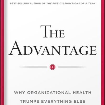 خرید و دانلود نسخه کامل کتاب The Advantage: Why Organizational Health Trumps Everything Else In Business (J-B Lencioni Series) by Patrick M. Lencioni PDF