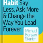 خرید و دانلود نسخه کامل کتاب The Coaching Habit: Say Less, Ask More & Change the Way You Lead Forever by Michael Bungay Stanier PDF